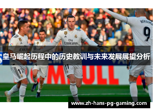 皇马崛起历程中的历史教训与未来发展展望分析 皇马崛起历程中的历史教训与未来发展展望分析