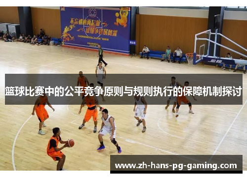 篮球比赛中的公平竞争原则与规则执行的保障机制探讨 篮球比赛中的公平竞争原则与规则执行的保障机制探讨