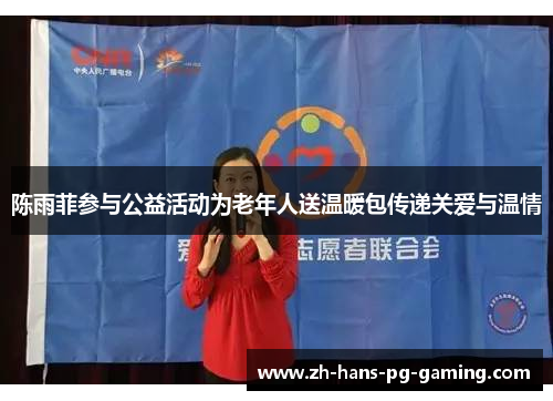 陈雨菲参与公益活动为老年人送温暖包传递关爱与温情 陈雨菲参与公益活动为老年人送温暖包传递关爱与温情