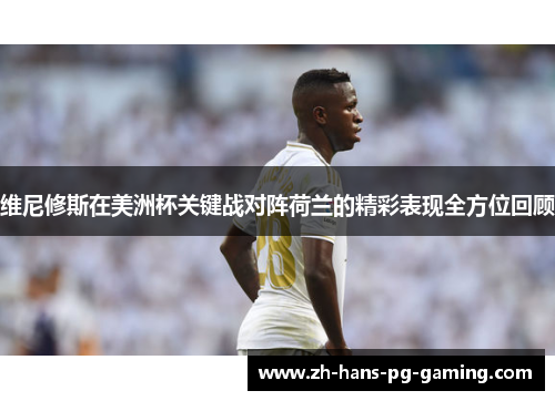 维尼修斯在美洲杯关键战对阵荷兰的精彩表现全方位回顾 维尼修斯在美洲杯关键战对阵荷兰的精彩表现全方位回顾