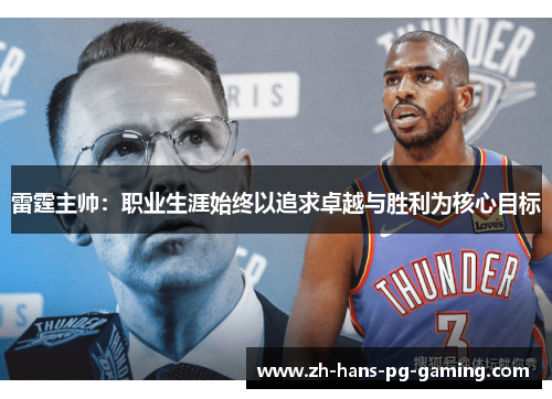 雷霆主帅:职业生涯始终以追求卓越与胜利为核心目标 雷霆主帅:职业生涯始终以追求卓越与胜利为核心目标