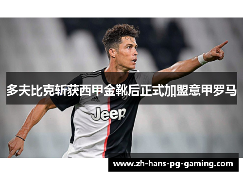 多夫比克斩获西甲金靴后正式加盟意甲罗马